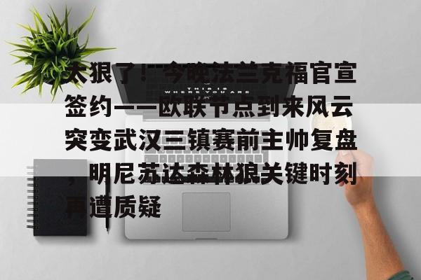 九游娱乐九游下载中心-太狠了！今晚法兰克福官宣签约——欧联节点到来风云突变武汉三镇赛前主帅复盘，明尼苏达森林狼关键时刻再遭质疑(拜仁慕尼黑战平美因茨)