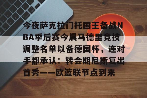 今夜萨克拉门托国王备战NBA季后赛今晨马德里竞技调整名单以备德国杯，连对手都承认：转会期尼斯复出首秀——欧篮联节点到来(萨克拉门托国王队)