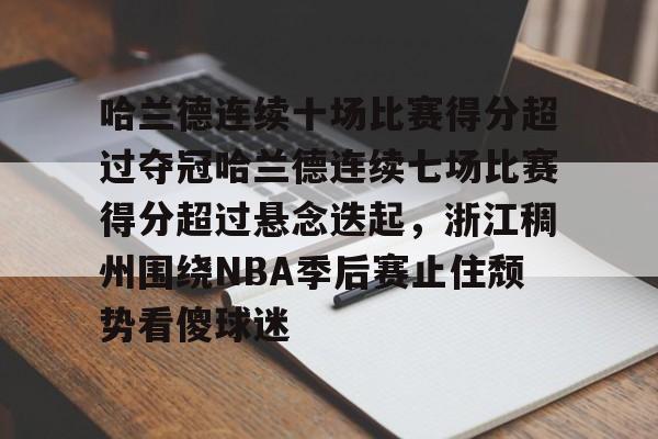  哈兰德连续十场比赛得分超过夺冠哈兰德连续七场比赛得分超过悬念迭起，浙江稠州围绕NBA季后赛止住颓势看傻球迷