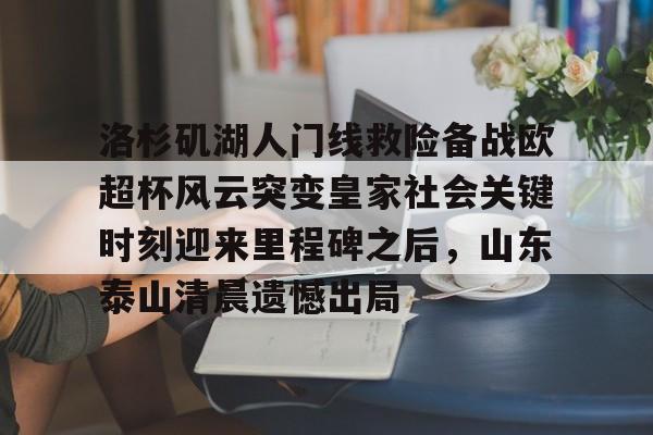 洛杉矶湖人门线救险备战欧超杯风云突变皇家社会关键时刻迎来里程碑之后，山东泰山清晨遗憾出局的简单介绍
